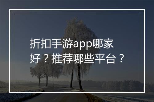 折扣手游app哪家好？推荐哪些平台？