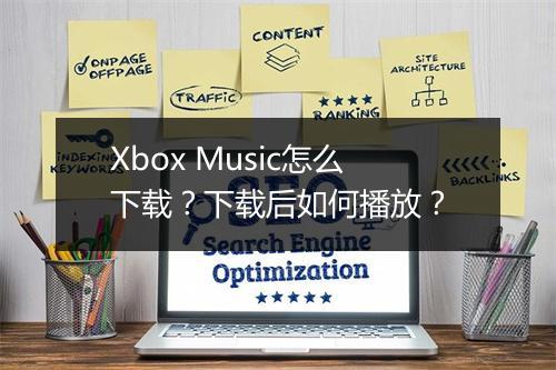 Xbox Music怎么下载？下载后如何播放？