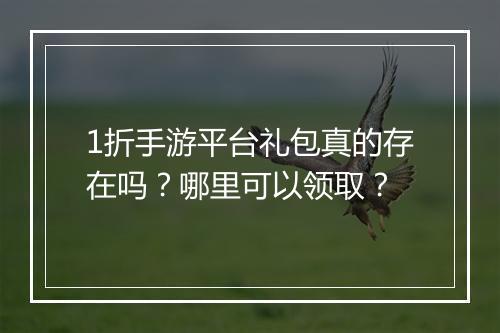 1折手游平台礼包真的存在吗？哪里可以领取？