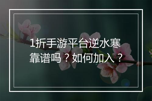 1折手游平台逆水寒靠谱吗？如何加入？