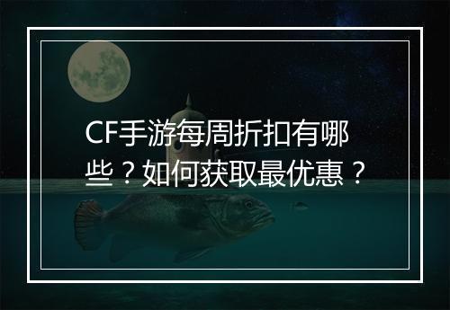 CF手游每周折扣有哪些？如何获取最优惠？