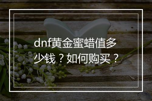 dnf黄金蜜蜡值多少钱?如何购买?