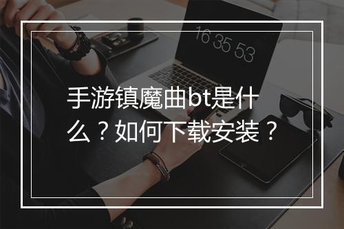 手游镇魔曲bt是什么?如何下载安装?
