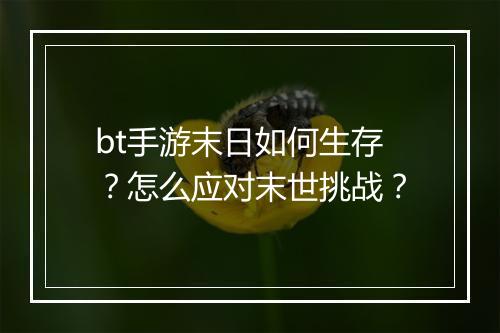 bt手游末日如何生存？怎么应对末世挑战？
