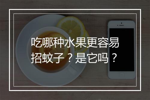 吃哪种水果更容易招蚊子？是它吗？