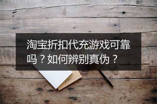 淘宝折扣代充游戏可靠吗？如何辨别真伪？