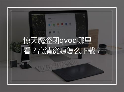 惊天魔盗团qvod哪里看？高清资源怎么下载？