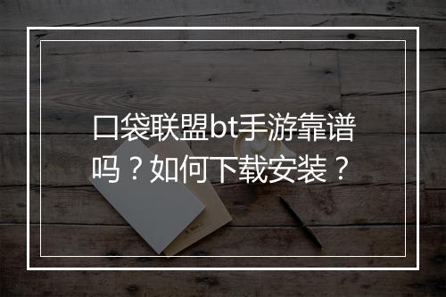 口袋联盟bt手游靠谱吗？如何下载安装？