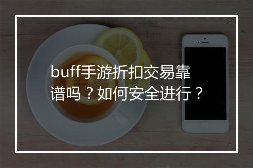 buff手游折扣交易靠谱吗?如何安全进行?