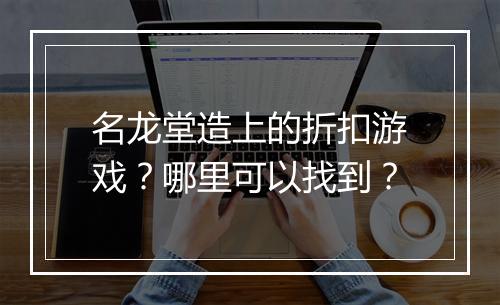 名龙堂造上的折扣游戏？哪里可以找到？