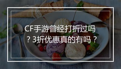 CF手游曾经打折过吗?3折优惠真的有吗?