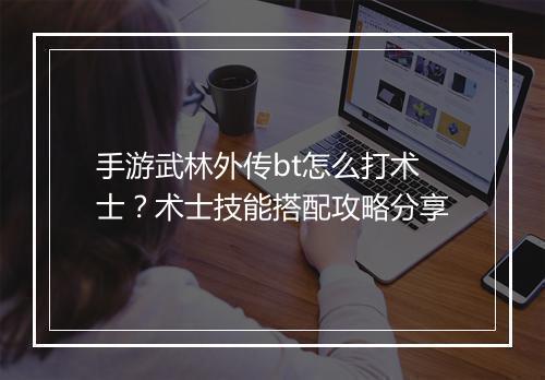 手游武林外传bt怎么打术士？术士技能搭配攻略分享