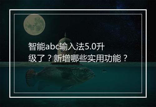 智能abc输入法5.0升级了？新增哪些实用功能？