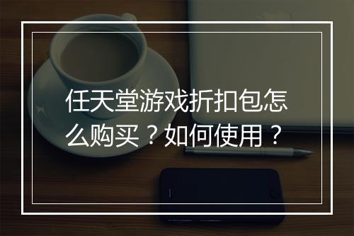 任天堂游戏折扣包怎么购买？如何使用？