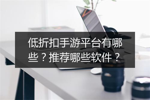 低折扣手游平台有哪些?推荐哪些软件?