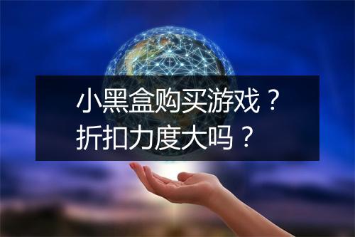 小黑盒购买游戏?折扣力度大吗?