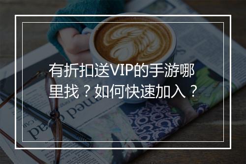 有折扣送VIP的手游哪里找？如何快速加入？