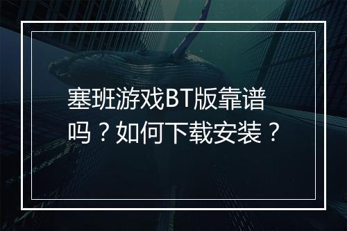 塞班游戏BT版靠谱吗?如何下载安装?