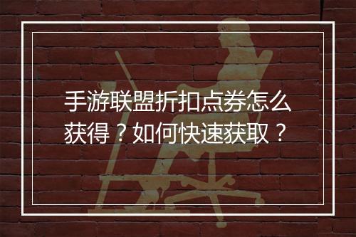 手游联盟折扣点券怎么获得？如何快速获取？