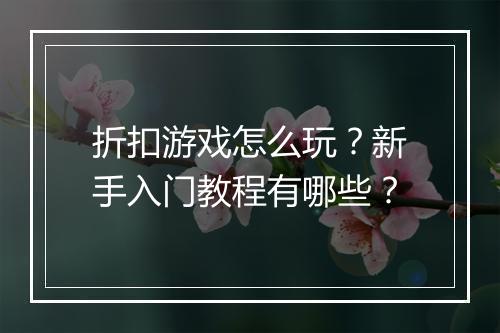 折扣游戏怎么玩？新手入门教程有哪些？
