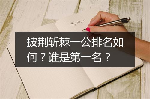 披荆斩棘一公排名如何？谁是第一名？