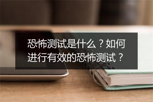 恐怖测试是什么?如何进行有效的恐怖测试?