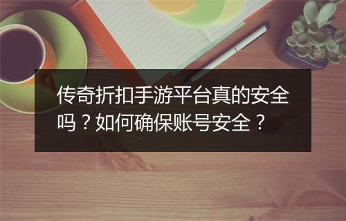 传奇折扣手游平台真的安全吗?如何确保账号安全?