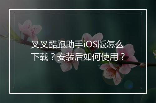 叉叉酷跑助手iOS版怎么下载?安装后如何使用?