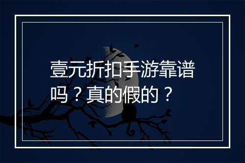 壹元折扣手游靠谱吗？真的假的？