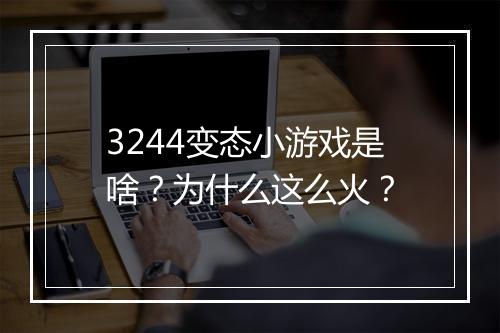 3244变态小游戏是啥?为什么这么火?