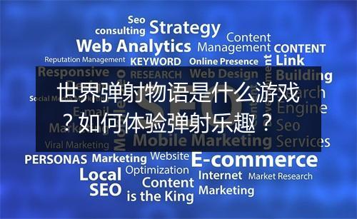 世界弹射物语是什么游戏?如何体验弹射乐趣?