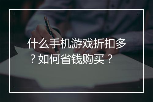 什么手机游戏折扣多？如何省钱购买？
