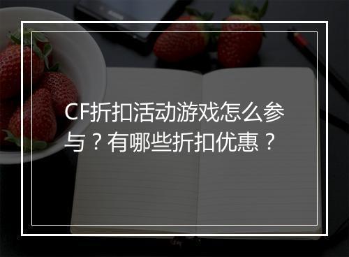 CF折扣活动游戏怎么参与？有哪些折扣优惠？