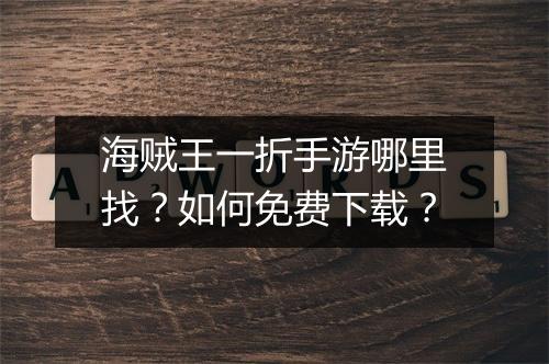 海贼王一折手游哪里找?如何免费下载?