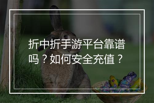折中折手游平台靠谱吗？如何安全充值？