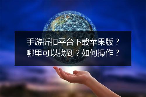 手游折扣平台下载苹果版？哪里可以找到？如何操作？