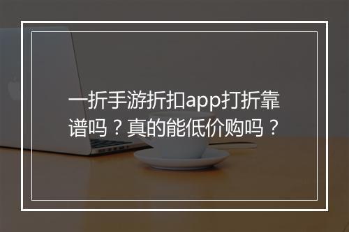 一折手游折扣app打折靠谱吗?真的能低价购吗?