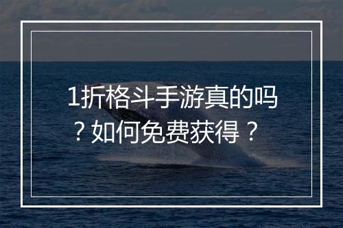 1折格斗手游真的吗?如何免费获得?