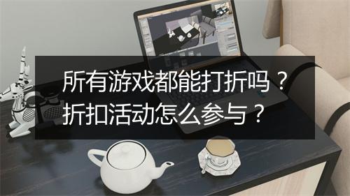 所有游戏都能打折吗？折扣活动怎么参与？