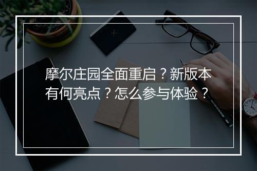 摩尔庄园全面重启?新版本有何亮点?怎么参与体验?