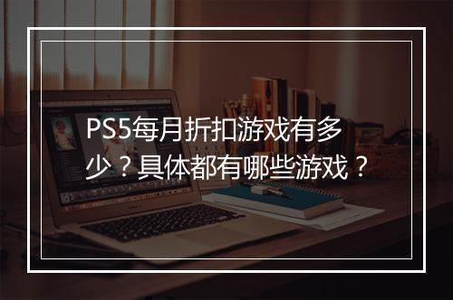 PS5每月折扣游戏有多少？具体都有哪些游戏？
