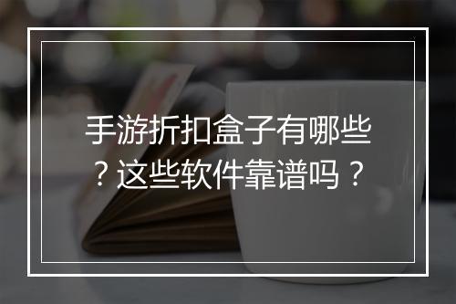手游折扣盒子有哪些?这些软件靠谱吗?