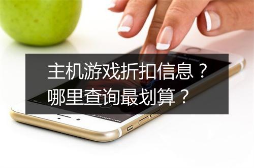 主机游戏折扣信息?哪里查询最划算?
