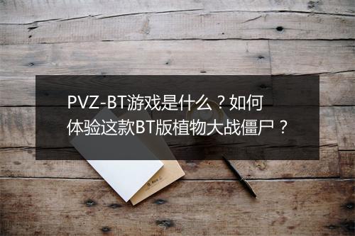 PVZ-BT游戏是什么?如何体验这款BT版植物大战僵尸?