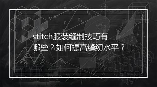 stitch服装缝制技巧有哪些?如何提高缝纫水平?