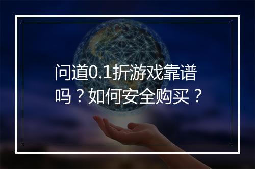问道0.1折游戏靠谱吗？如何安全购买？