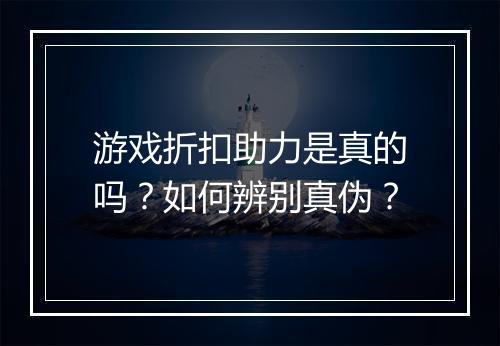 游戏折扣助力是真的吗？如何辨别真伪？