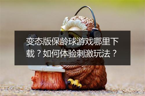 变态版保龄球游戏哪里下载？如何体验刺激玩法？