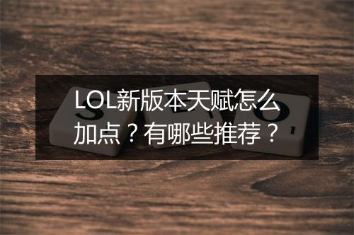 LOL新版本天赋怎么加点？有哪些推荐？