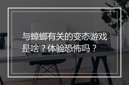 与蟑螂有关的变态游戏是啥？体验恐怖吗？